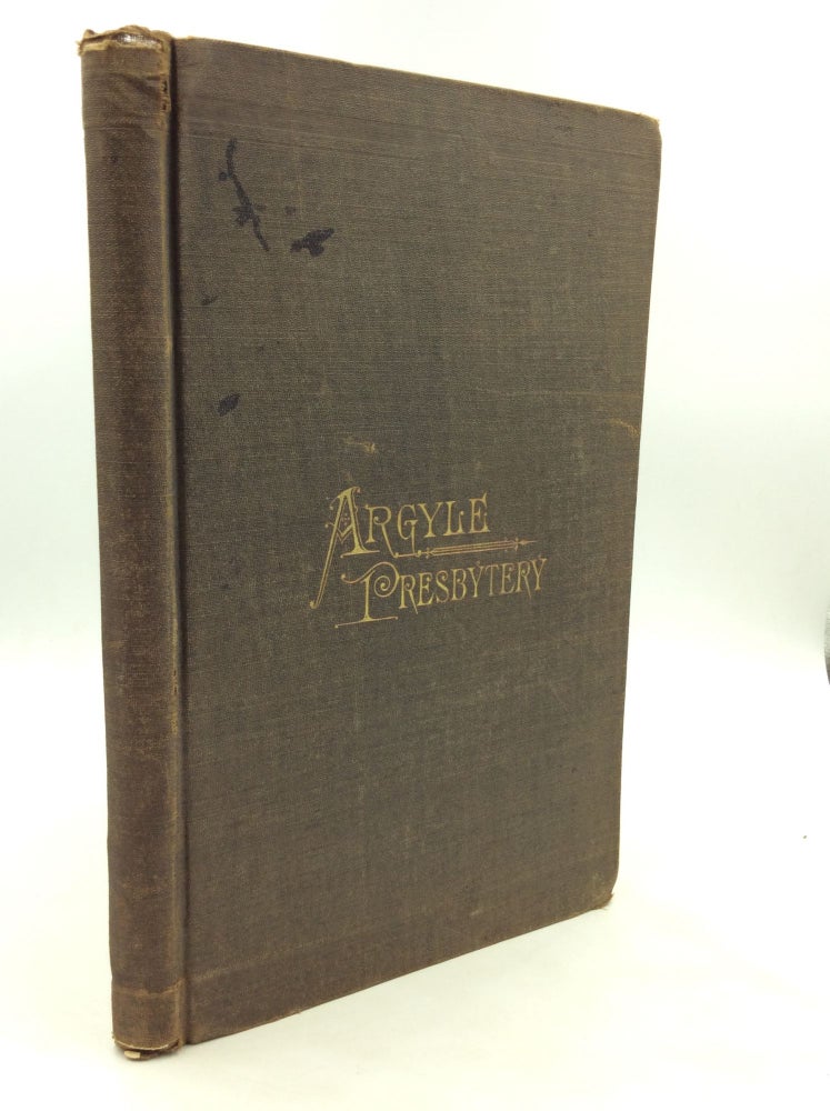 Item #175394 HISTORY OF THE PRESBYTERY OF ARGYLE of the United Presbyterian Church of North America, and Its Associate and Associate Reformed Predecessors.