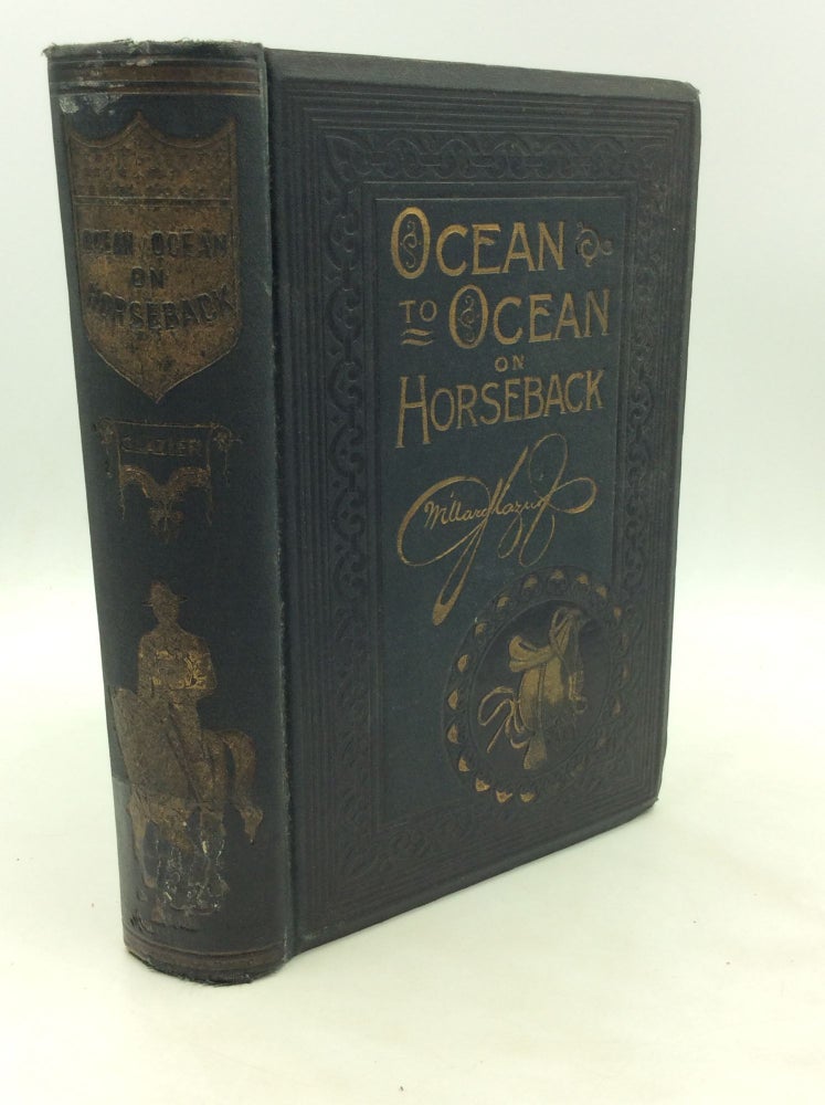 Item #175420 OCEAN TO OCEAN ON HORSEBACK; Being the Story of a Tour in the Saddle from the Atlantic to the Pacific; with Especial Reference to the Early History and Development of Cities and Towns along the Route; and Regions Traversed beyond the Mississippi; Together with Incidents, Anecdotes and Adventures of the Journey. Captain Willard Glazier.