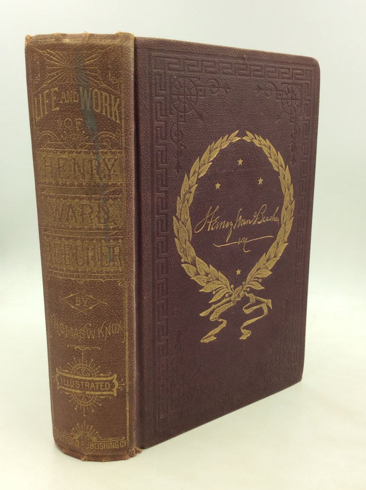 Item #175451 LIFE AND WORK OF HENRY WARD BEECHER: An Authentic, Impartial and Complete History of His Public Career and Private Life from the Cradle to the Grave. Replete with Anecdotes, Incidents, Personal Reminiscences and Character Sketches. Descriptive of the Man and His Times. Thomas W. Knox.