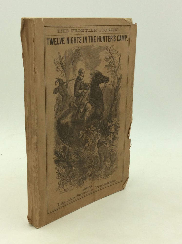 Item #175496 THE GENERAL; OR, TWELVE NIGHTS IN THE HUNTERS' CAMP. A Narrative of Real Life. William Barrows.