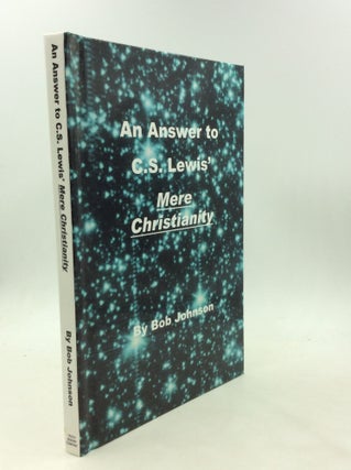 Item #175504 AN ANSWER TO C.S. LEWIS' MERE CHRISTIANITY. Bob Johnson