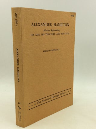 Item #175734 ALEXANDER HAMILTON: Selections Representing His Life, His Thought, and His Style. ed...