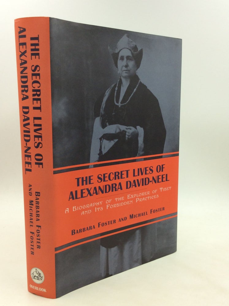 Item #175890 THE SECRET LIVES OF ALEXANDRA DAVID-NEEL: A Biography of the Explorer of Tibet and Its Forbidden Practices. Barbara, Michael Foster.