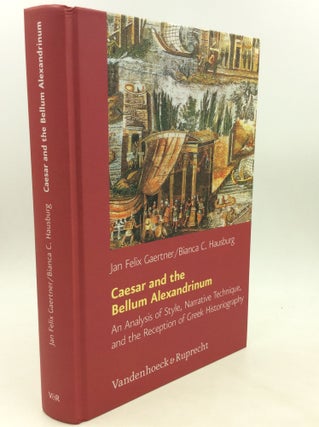 Item #175945 CAESAR AND THE BELLUM ALEXANDRINUM: An Analysis of Style, Narrative Technique, and...