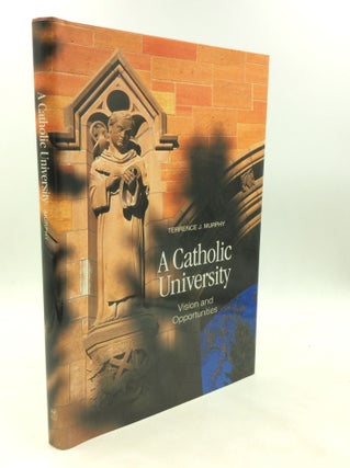 Item #175947 A CATHOLIC UNIVERSITY: Vision and Opportunities. Terrence J. Murphy