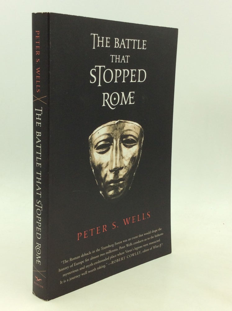 Item #175958 THE BATTLE THAT STOPPED ROME: Emperor Augustus, Armenius, and the Slaughter of the Legions in the Teutoburg Forest. Peter S. Wells.