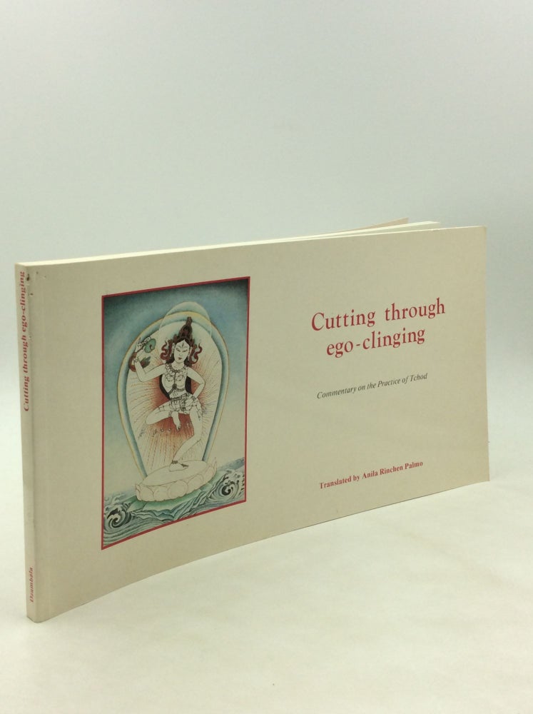 Item #175978 CUTTING THROUGH EGO-CLINGING: Commentary on the Practice of Tchod. trans Anila Rinchen Palmo.