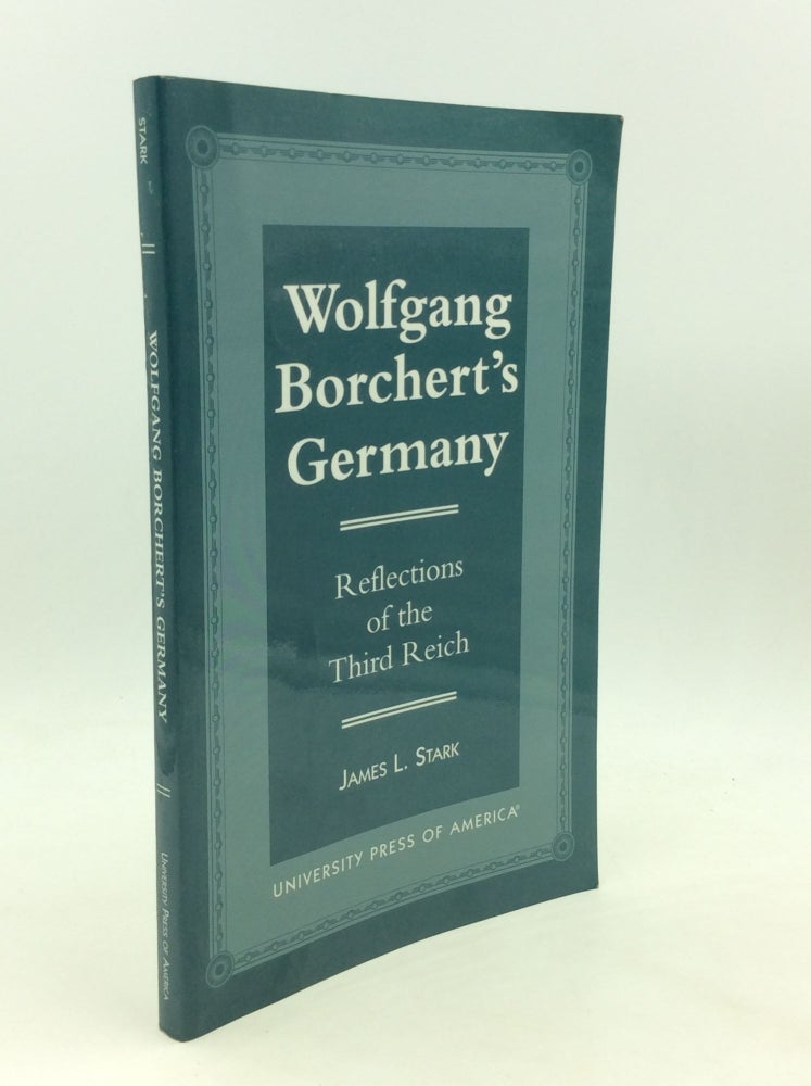 Item #176009 WOLFGANG BORCHERT'S GERMANY: Reflections of the Third Reich. James L. Stark.