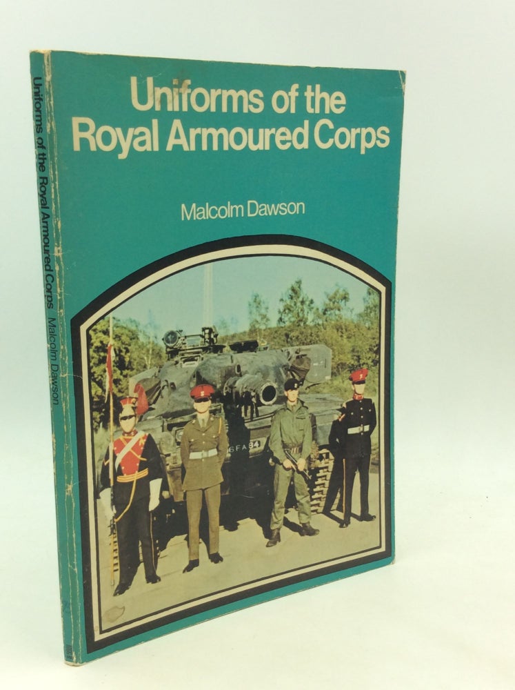 Item #176011 UNIFORMS OF THE ROYAL ARMOURED CORPS. Malcolm Dawson.