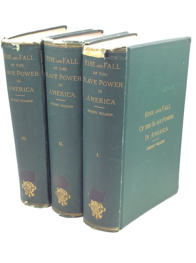 Item #176029 HISTORY OF THE RISE AND FALL OF THE SLAVE POWER IN AMERICA, Volumes I-III. Henry Wilson.