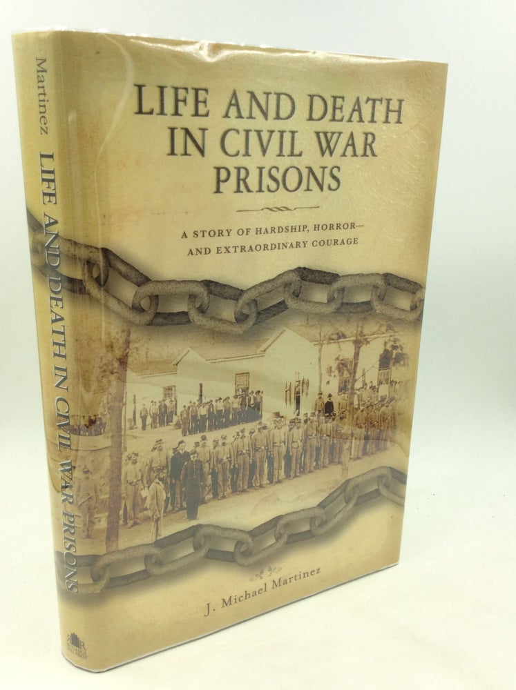 Item #176035 LIFE AND DEATH IN CIVIL WAR PRISONS: The Parallel Torments of Corporal John Wesley Minnich, C.S.A. and Sergeant Warren Lee Goss, U.S.A. J. Michael Martinez.