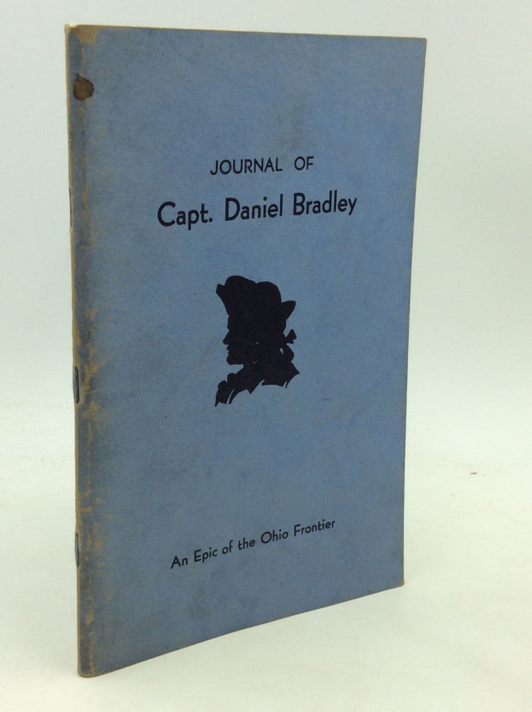 Item #176088 JOURNAL OF CAPT. DANIEL BRADLEY: An Epic of the Ohio Frontier. Daniel Bradley, commentary Frazer E. Wilson.