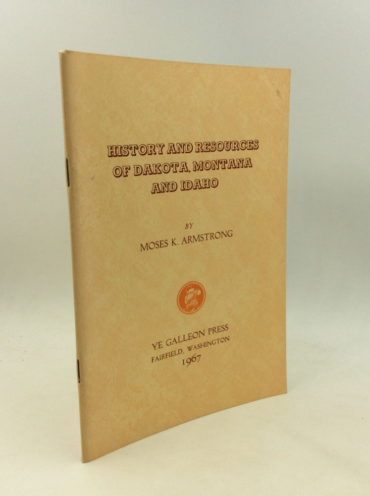 Item #176243 HISTORY AND RESOURCES OF DAKOTA, MONTANA AND IDAHO. Moses K. Armstrong.