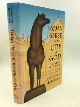 Item #176483 TROJAN HORSE IN THE CITY OF GOD: The Catholic Crisis Explained. Dietrich von Hildebrand