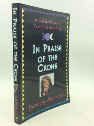 Item #176631 IN PRAISE OF THE CRONE: A Celebration of Feminine Maturity. Dorothy Morrison