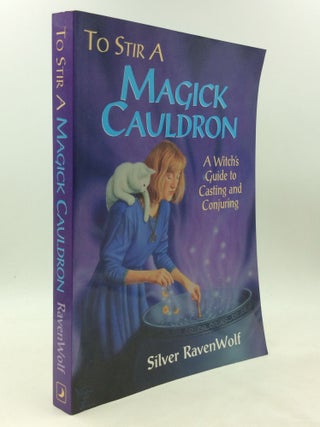 Item #176634 TO STIR A MAGICK CAULDRON: A Witch's Guide to Casting and Conjuring. Silver RavenWolf