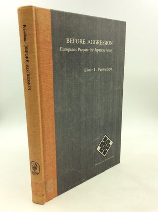 Item #176671 BEFORE AGGRESSION: Europeans Prepare the Japanese Army. Ernst L. Presseisen