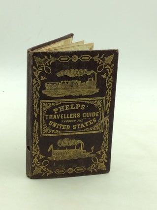 Item #176731 PHELPS'S TRAVELLERS' GUIDE THROUGH THE UNITED STATES; Containing Upwards of Seven...