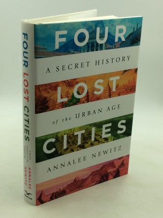 Item #176835 FOUR LOST CITIES: A Secret History of the Urban Age. Annalee Newitz