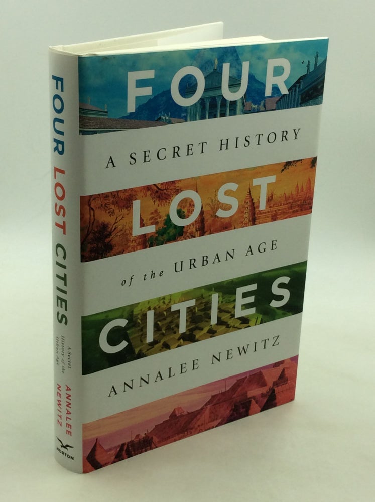Item #176835 FOUR LOST CITIES: A Secret History of the Urban Age. Annalee Newitz.