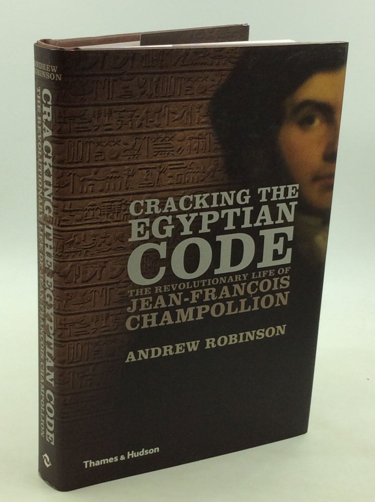 Item #176934 CRACKING THE EGYPTIAN CODE: The Revolutionary Life of Jean-Francois Champollion. Andrew Robinson.