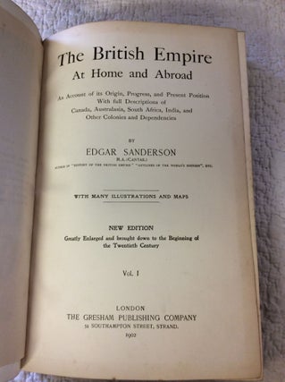 THE BRITISH EMPIRE AT HOME AND ABROAD: An Account of Its Origin, Progress, and Present Position with Full Descriptions of Canada, Australasia, South Africa, India, and Other Colonies and Dependencies, Volumes I-VI
