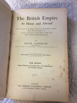 THE BRITISH EMPIRE AT HOME AND ABROAD: An Account of Its Origin, Progress, and Present Position with Full Descriptions of Canada, Australasia, South Africa, India, and Other Colonies and Dependencies, Volumes I-VI