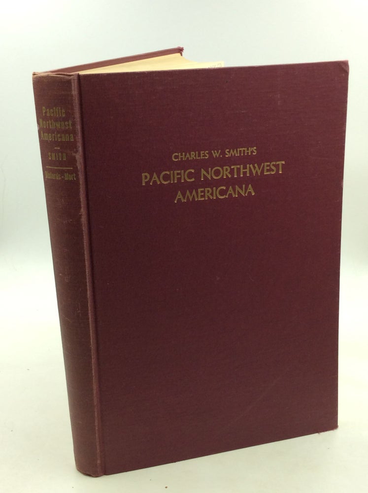 Item #177054 CHARLES W. SMITH'S PACIFIC NORTHWEST AMERICANA: A Check List of Books and Pamphlets Relating to the History of the Pacific Northwest. Isabel Mayhew rev.