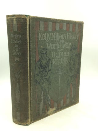 Item #177452 KELLY MILLER'S HISTORY OF THE WORLD WAR FOR HUMAN RIGHTS: An Intensely Human and...