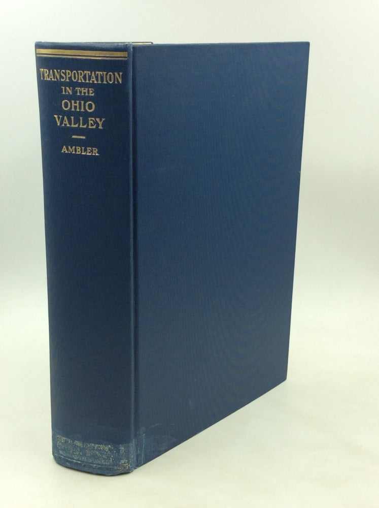 Item #177518 A HISTORY OF TRANSPORTATION IN THE OHIO VALLEY with Special Reference to Its Waterways, Trade, and Commerce from the Earliest Period to the Present Time. Charles Henry Ambler.