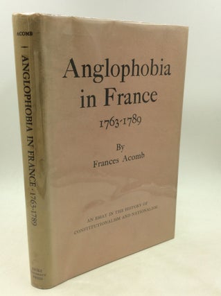 Item #177550 ANGLOPHOBIA IN FRANCE 1763-1789: An Essay in the History of Constitutionalism and...
