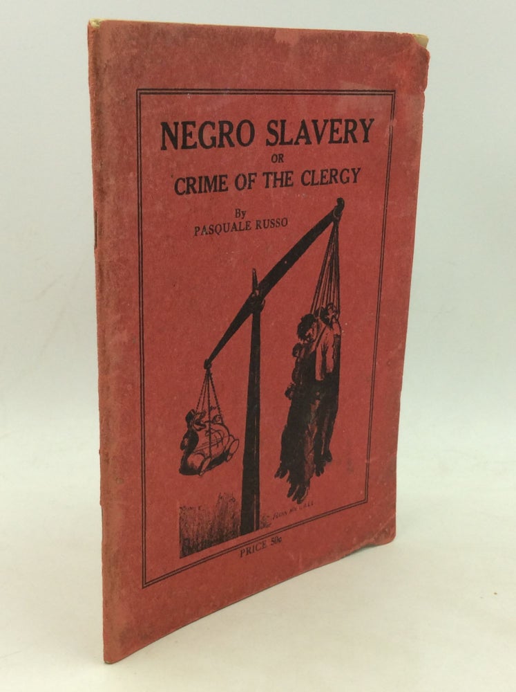 Item #177606 NEGRO SLAVERY or Crime of the Clergy: A Treatise on Chattel and Wage Slavery, Presenting a Brief Historical Discussion of the Negro Problem in America. Pasquale Russo.