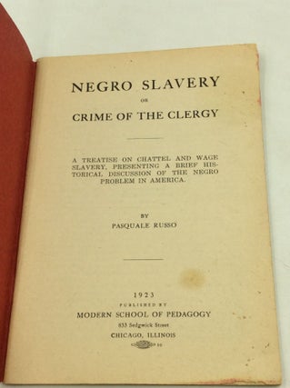 NEGRO SLAVERY or Crime of the Clergy: A Treatise on Chattel and Wage Slavery, Presenting a Brief Historical Discussion of the Negro Problem in America.