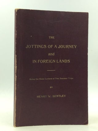 Item #177664 THE JOTTINGS OF A JOURNEY AND IN FOREIGN LANDS. Henry W. Bentley