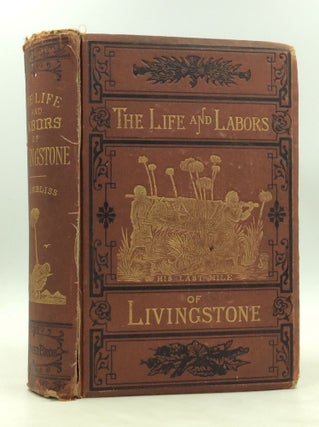 Item #177673 THE LIFE AND LABORS OF DAVID LIVINGSTONE, LL.D., D.C.L., Covering His Entire Career...