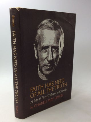 Item #177691 FAITH HAS NEED OF ALL THE TRUTH: A Life of Pierre Teilhard de Chardin. Charlie May...