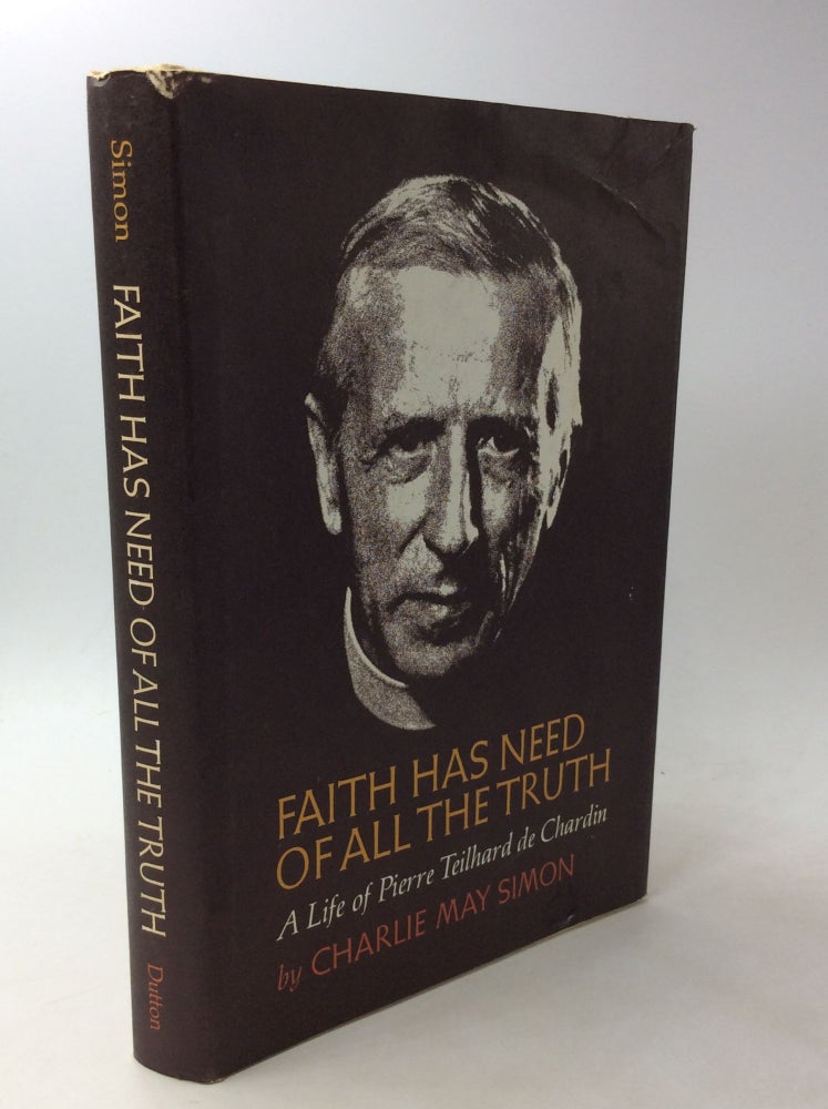 Item #177691 FAITH HAS NEED OF ALL THE TRUTH: A Life of Pierre Teilhard de Chardin. Charlie May Simon.