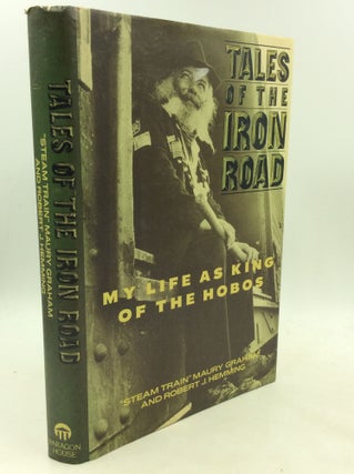 Item #177750 TALES OF THE IRON ROAD: My Life as King of the Hobos. "Steam Train" Maury Graham,...
