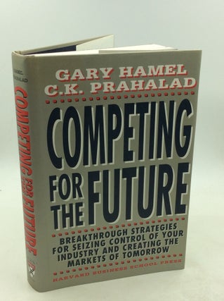 Item #177865 COMPETING FOR THE FUTURE. Gary Hamel, C K. Prahalad