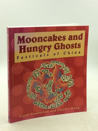 Item #177868 MOONCAKES AND HUNGRY GHOSTS: Festivals of China. Carol Stepanchuk, Charles Wong