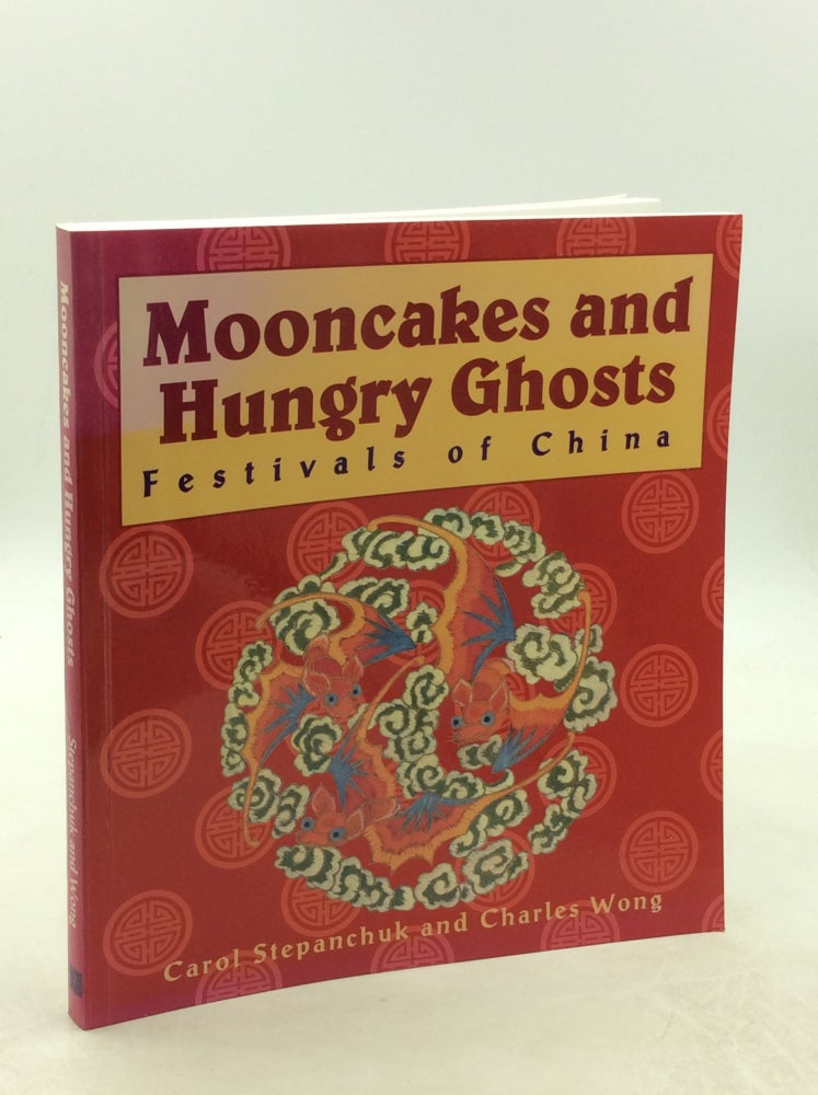 Item #177868 MOONCAKES AND HUNGRY GHOSTS: Festivals of China. Carol Stepanchuk, Charles Wong.