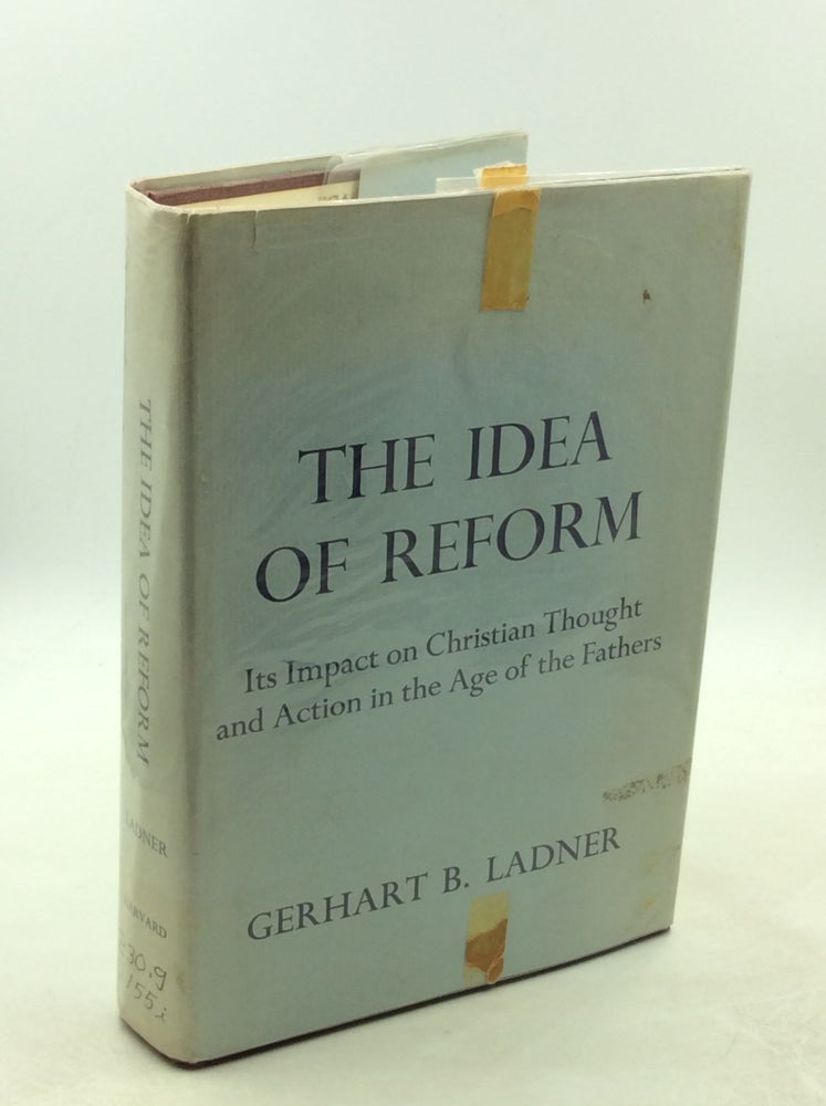 Item #177889 THE IDEA OF REFORM: Its Impact on Christian Thought and Action in the Age of the Fathers. Gerhart B. Ladner.