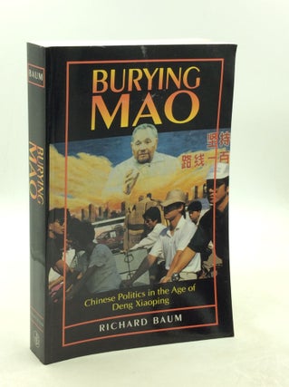 Item #177930 BURYING MAO: Chinese Politics in the Age of Deng Xiaoping. Richard Baum