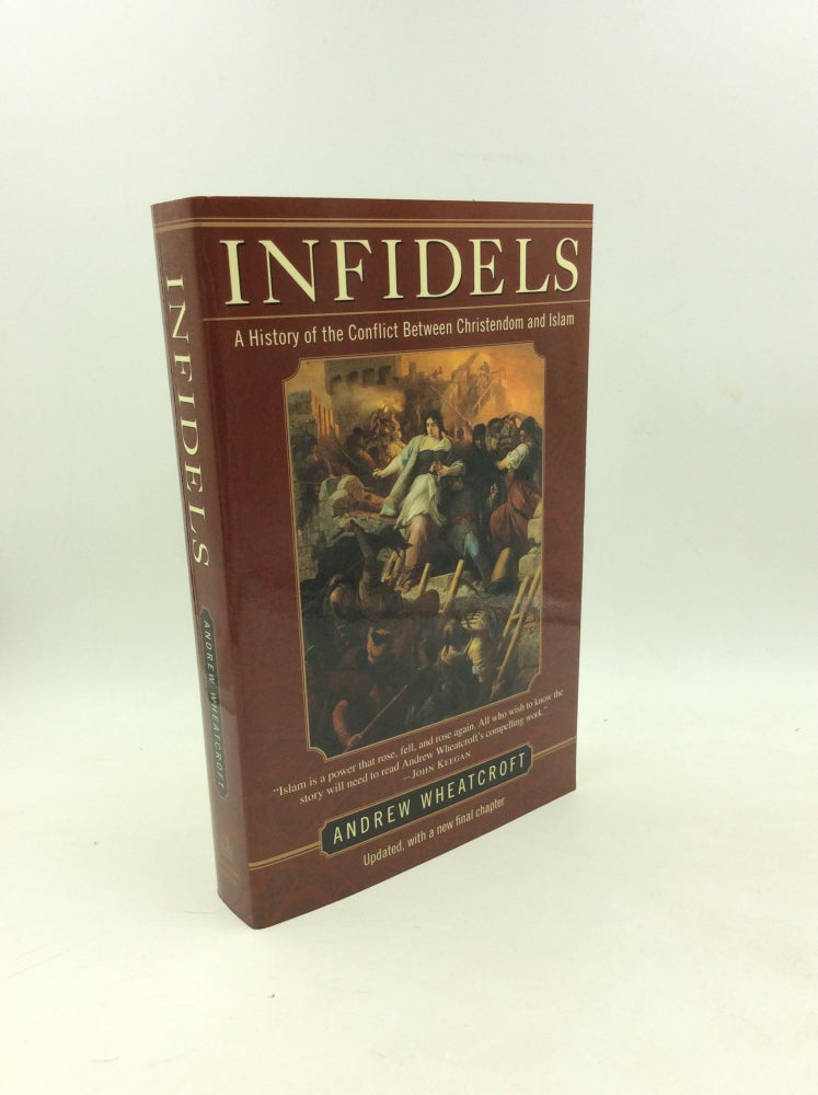 Item #178438 INFIDELS: A History of the Conflict between Christendom and Islam. Andrew Wheatcroft.