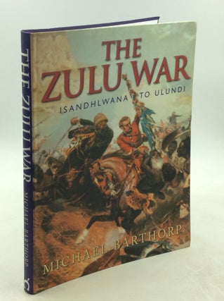Item #178469 THE ZULU WAR: Isandhlwana to Ulundi. Michael Barthorp