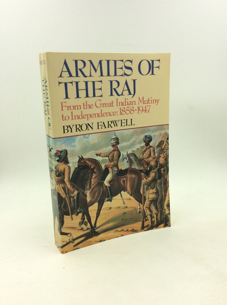 Item #178503 ARMIES OF THE RAJ from the Mutiny to Independence, 1858-1947. Byron Farwell.