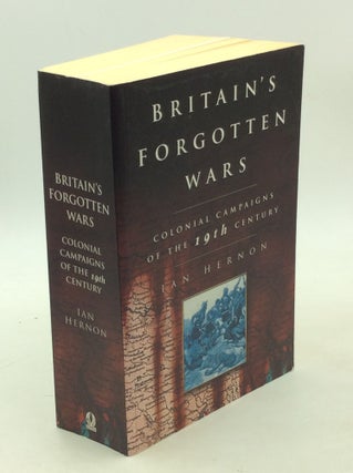 Item #178570 BRITAIN'S FORGOTTEN WARS: Colonial Campaigns of the 19th Century. Ian Hernon
