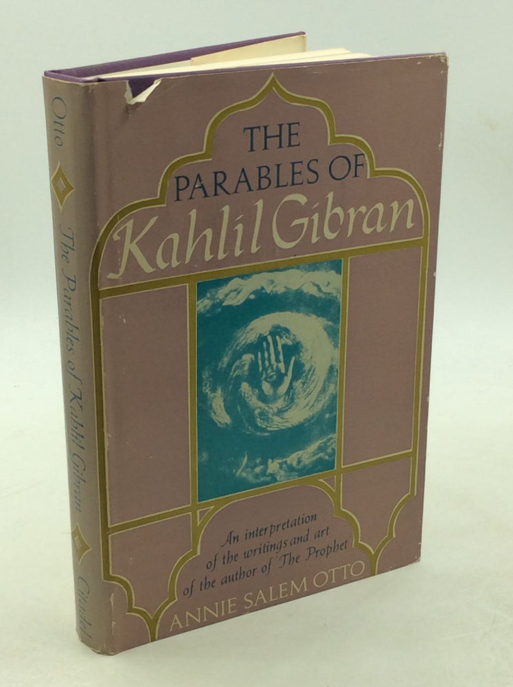 Item #178587 THE PARABLES OF KAHLIL GIBRAN: An Interpretation of His Writings and His Art. Annie Salem Otto.