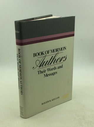 Item #178622 BOOK OF MORMON AUTHORS: Their Words and Messages. Roger R. Keller