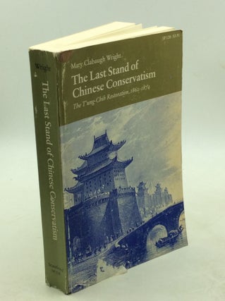 Item #178636 THE LAST STAND OF CHINESE CONSERVATISM: The T'ung-Chih Restoration, 1862-1874. Mary...